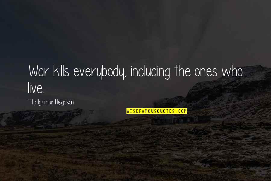 Liquefied Hydrogen Quotes By Hallgrimur Helgason: War kills everybody, including the ones who live. Liquefied Hydrogen Quotes By Hallgrimur Helgason: War kills everybody, including the ones who live.