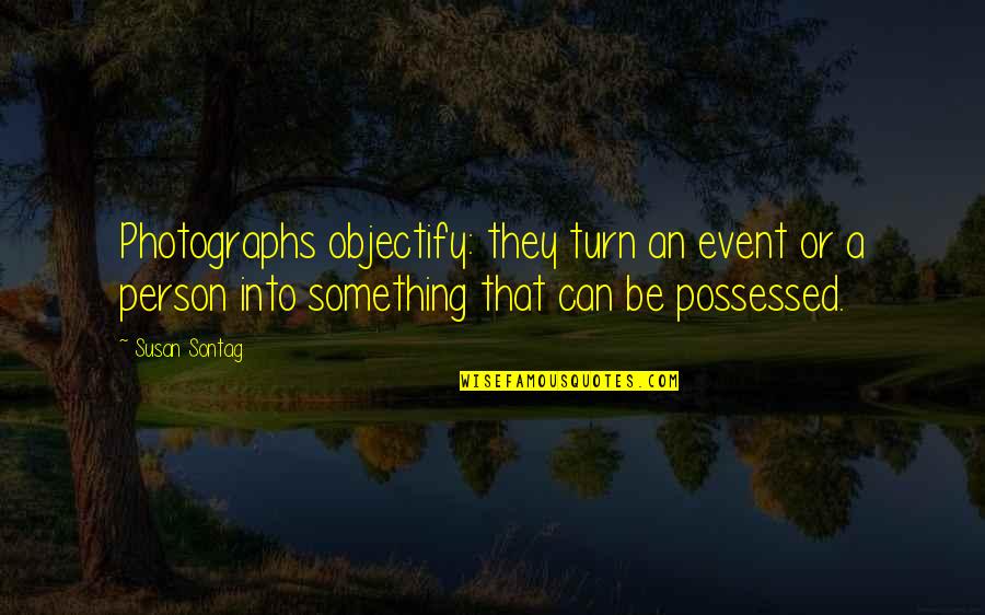 Liquescent Becoming Liquid Quotes By Susan Sontag: Photographs objectify: they turn an event or a Liquescent Becoming Liquid Quotes By Susan Sontag: Photographs objectify: they turn an event or a