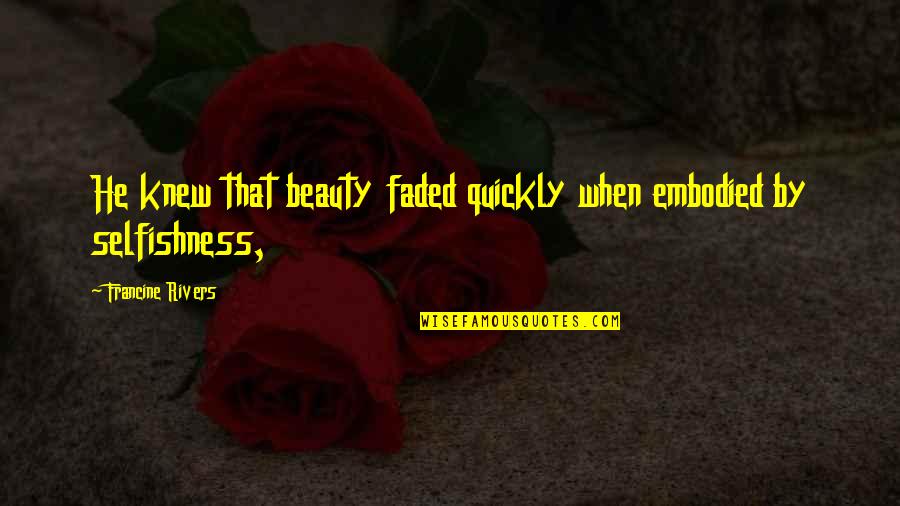 Liquescent Thought Quotes By Francine Rivers: He knew that beauty faded quickly when embodied Liquescent Thought Quotes By Francine Rivers: He knew that beauty faded quickly when embodied
