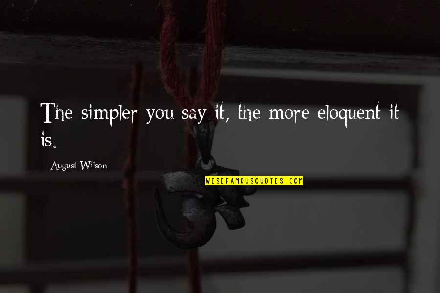 Liqueur Brands Quotes By August Wilson: The simpler you say it, the more eloquent