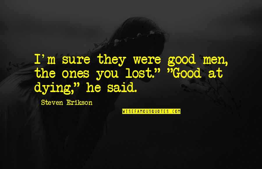 Liqueur Brands Quotes By Steven Erikson: I'm sure they were good men, the ones