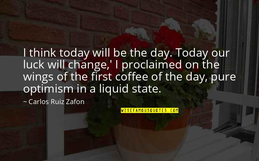 Liquid Luck Quotes By Carlos Ruiz Zafon: I think today will be the day. Today