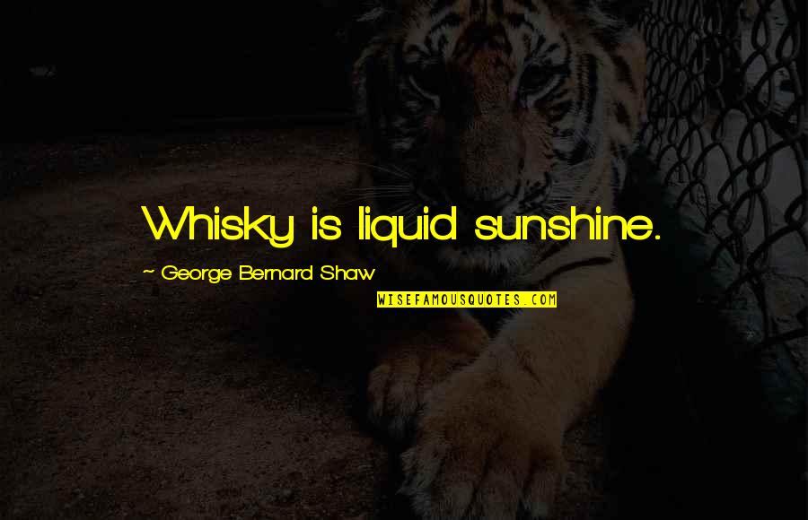 Liquid Quotes By George Bernard Shaw: Whisky is liquid sunshine.