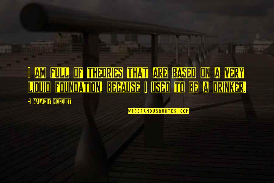 Liquid Quotes By Malachy McCourt: I am full of theories that are based Liquid Quotes By Malachy McCourt: I am full of theories that are based