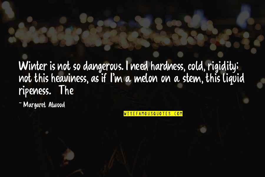 Liquid Quotes By Margaret Atwood: Winter is not so dangerous. I need hardness,