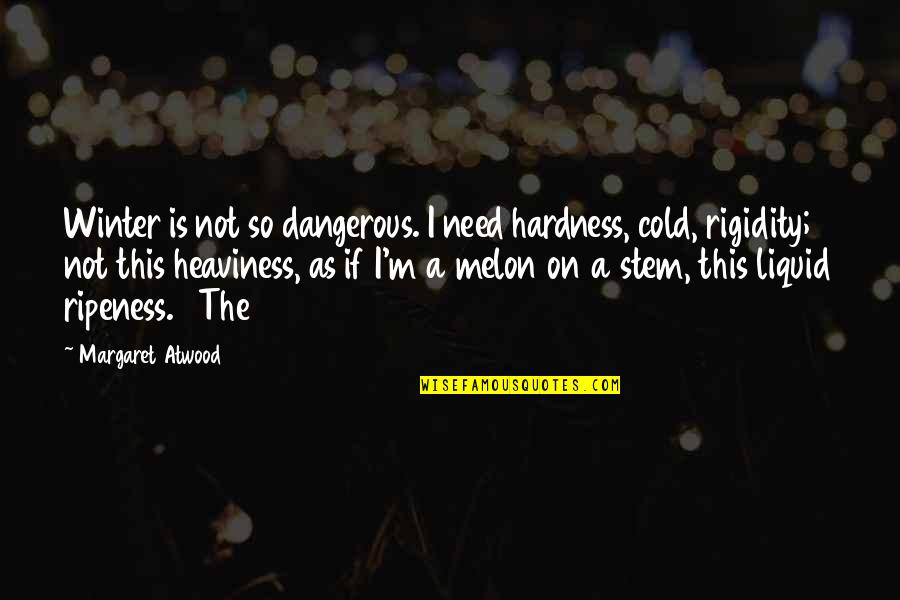 Liquid Quotes By Margaret Atwood: Winter is not so dangerous. I need hardness, Liquid Quotes By Margaret Atwood: Winter is not so dangerous. I need hardness,
