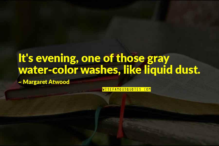 Liquid Quotes By Margaret Atwood: It's evening, one of those gray water-color washes,