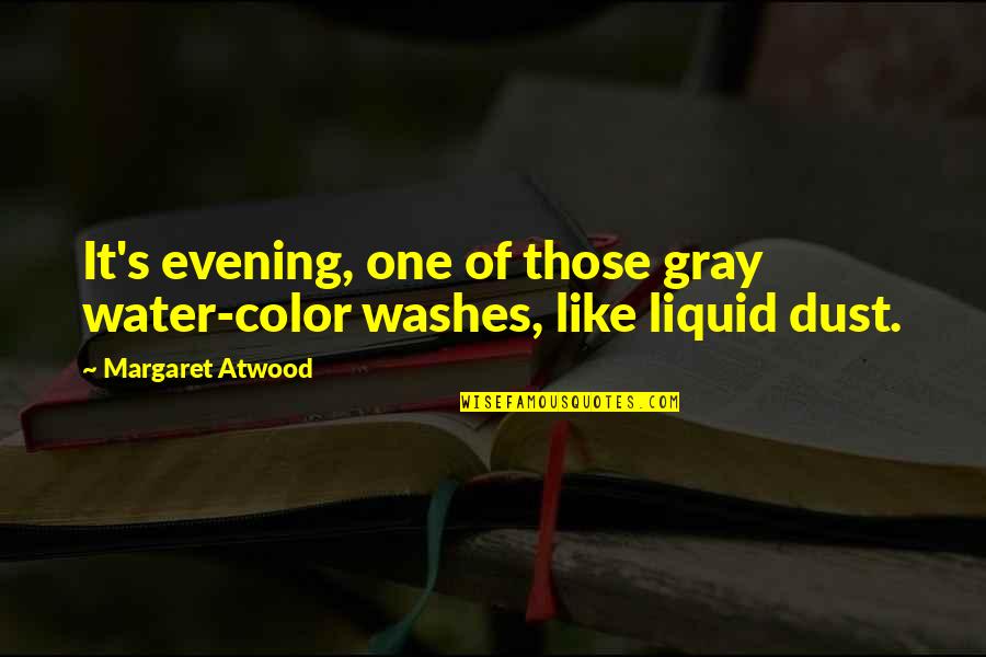 Liquid Quotes By Margaret Atwood: It's evening, one of those gray water-color washes, Liquid Quotes By Margaret Atwood: It's evening, one of those gray water-color washes,