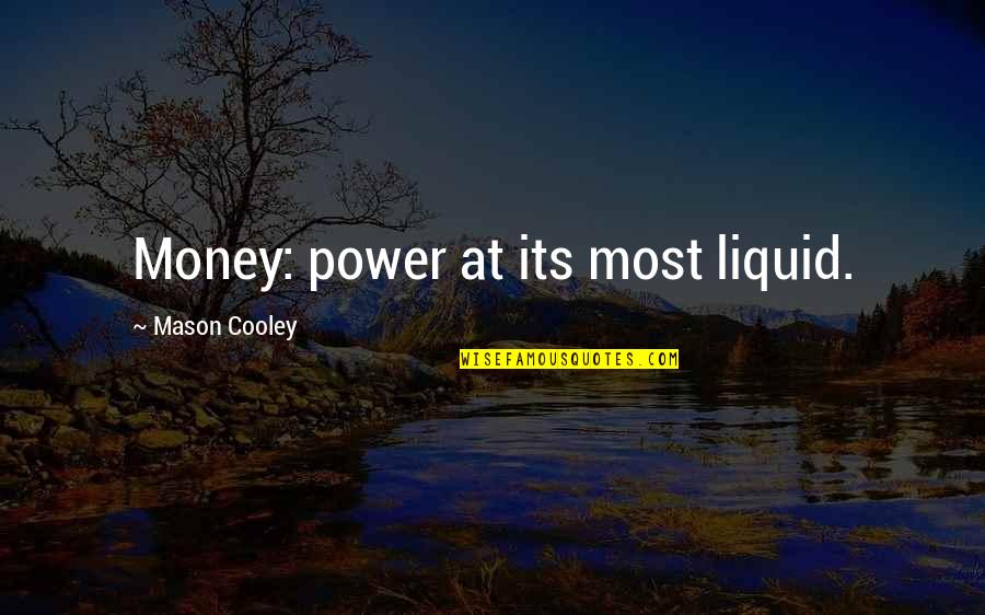 Liquid Quotes By Mason Cooley: Money: power at its most liquid.