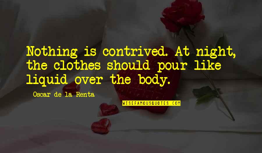Liquid Quotes By Oscar De La Renta: Nothing is contrived. At night, the clothes should Liquid Quotes By Oscar De La Renta: Nothing is contrived. At night, the clothes should