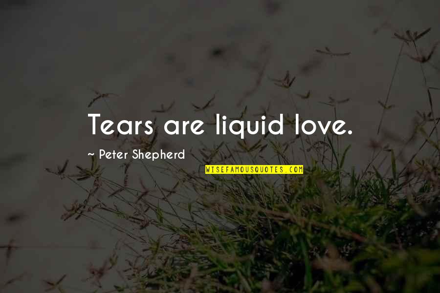 Liquid Quotes By Peter Shepherd: Tears are liquid love.