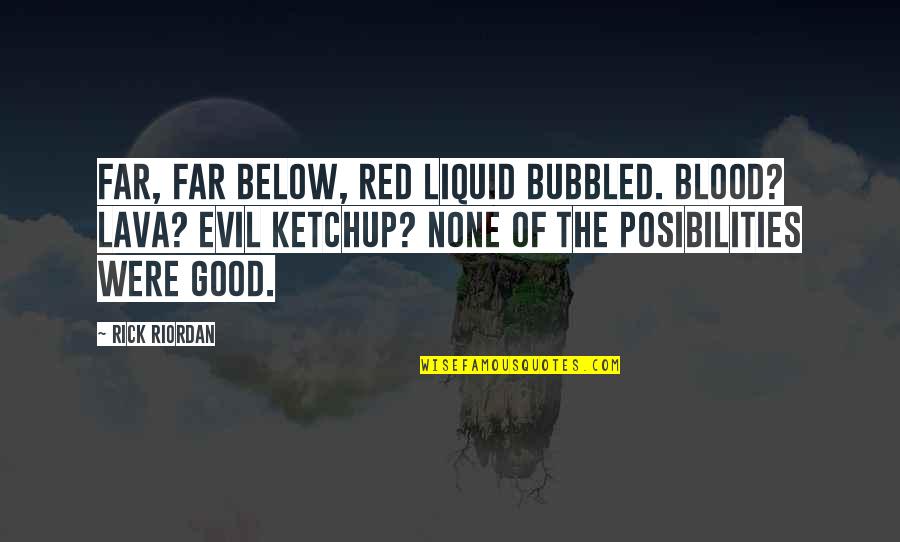 Liquid Quotes By Rick Riordan: Far, far below, red liquid bubbled. Blood? Lava?