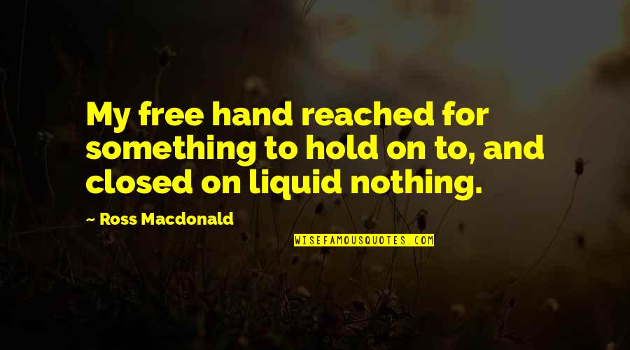 Liquid Quotes By Ross Macdonald: My free hand reached for something to hold