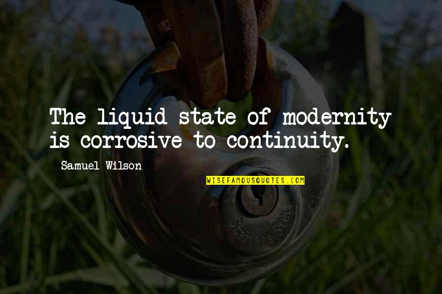 Liquid Quotes By Samuel Wilson: The liquid state of modernity is corrosive to