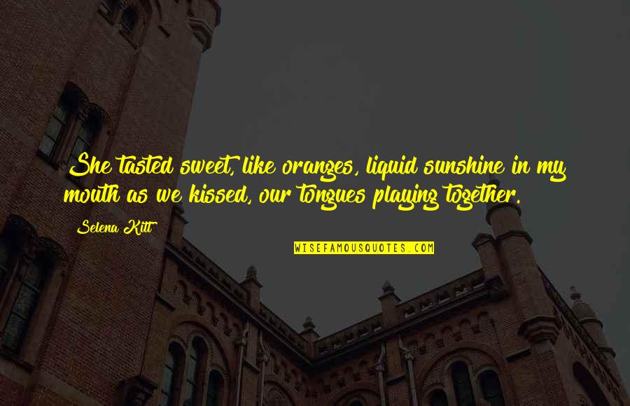 Liquid Quotes By Selena Kitt: She tasted sweet, like oranges, liquid sunshine in Liquid Quotes By Selena Kitt: She tasted sweet, like oranges, liquid sunshine in