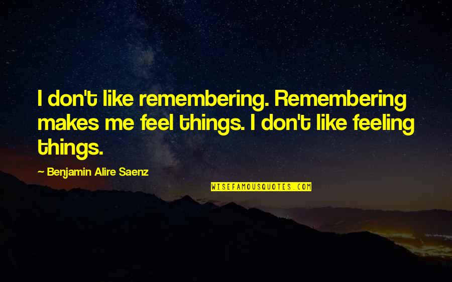 Liquid Silver Books Quotes By Benjamin Alire Saenz: I don't like remembering. Remembering makes me feel