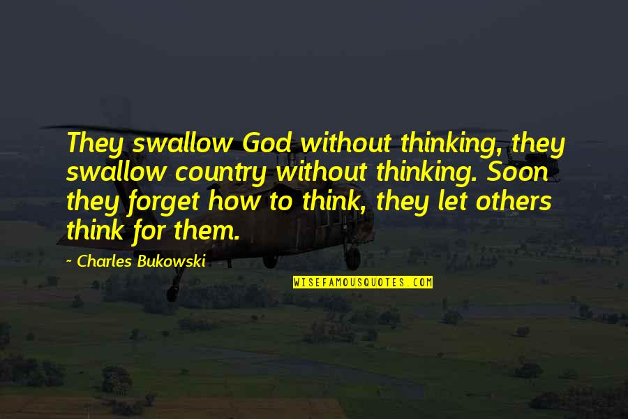 Liquid Sunshine Quotes By Charles Bukowski: They swallow God without thinking, they swallow country