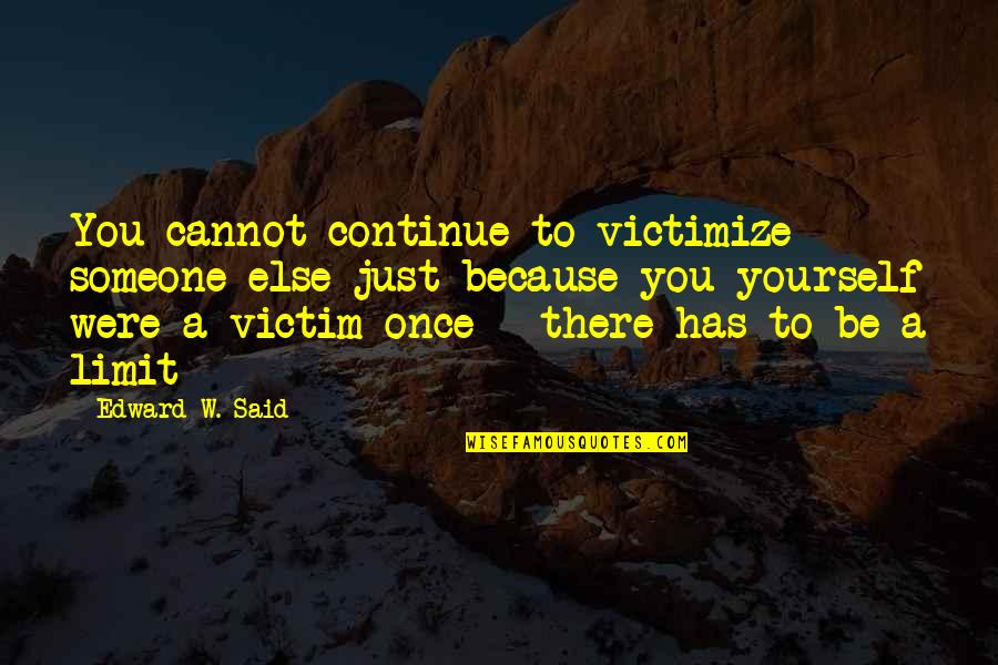 Liquid Zones Quotes By Edward W. Said: You cannot continue to victimize someone else just