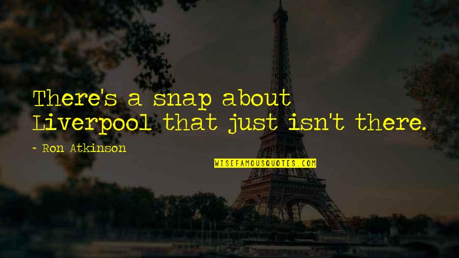 Liquidated Damages Quotes By Ron Atkinson: There's a snap about Liverpool that just isn't Liquidated Damages Quotes By Ron Atkinson: There's a snap about Liverpool that just isn't