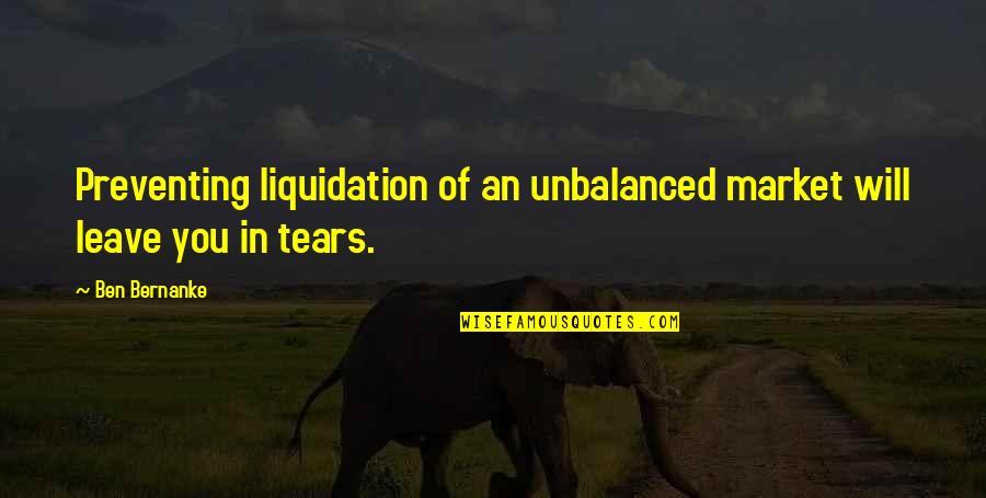 Liquidation Quotes By Ben Bernanke: Preventing liquidation of an unbalanced market will leave