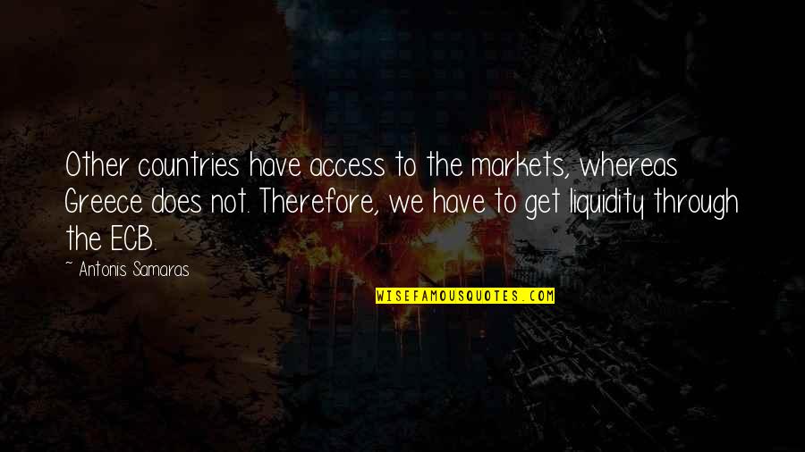 Liquidity Quotes By Antonis Samaras: Other countries have access to the markets, whereas