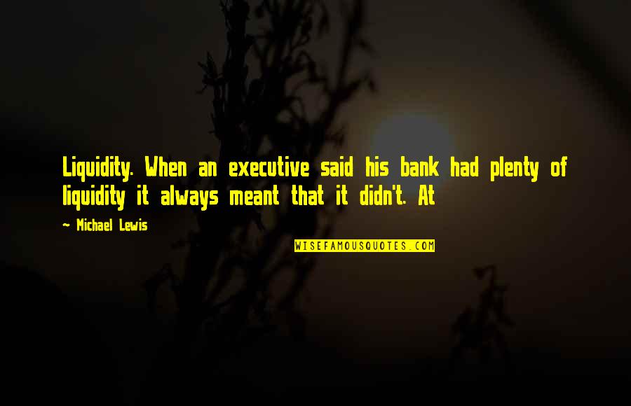 Liquidity Quotes By Michael Lewis: Liquidity. When an executive said his bank had