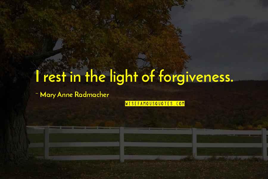 Liquidity Risk Quotes By Mary Anne Radmacher: I rest in the light of forgiveness.