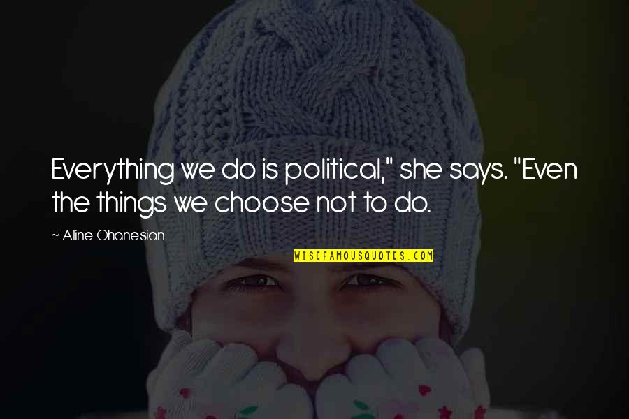Liquidos Miscibles Quotes By Aline Ohanesian: Everything we do is political," she says. "Even