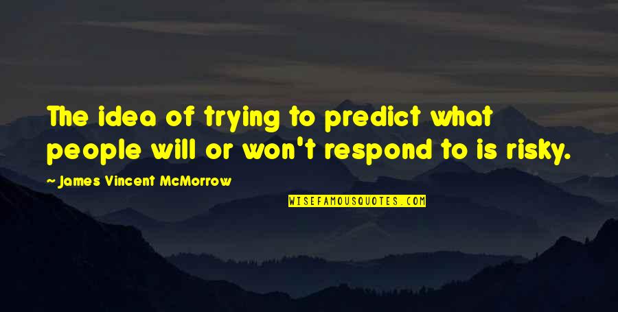 Liquidos Miscibles Quotes By James Vincent McMorrow: The idea of trying to predict what people Liquidos Miscibles Quotes By James Vincent McMorrow: The idea of trying to predict what people