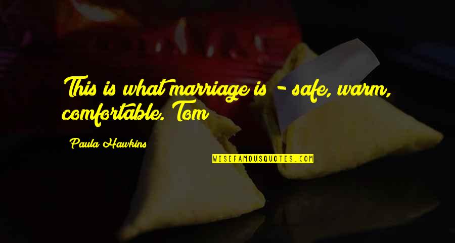 Liquidos Penetrantes Quotes By Paula Hawkins: This is what marriage is - safe, warm, Liquidos Penetrantes Quotes By Paula Hawkins: This is what marriage is - safe, warm,