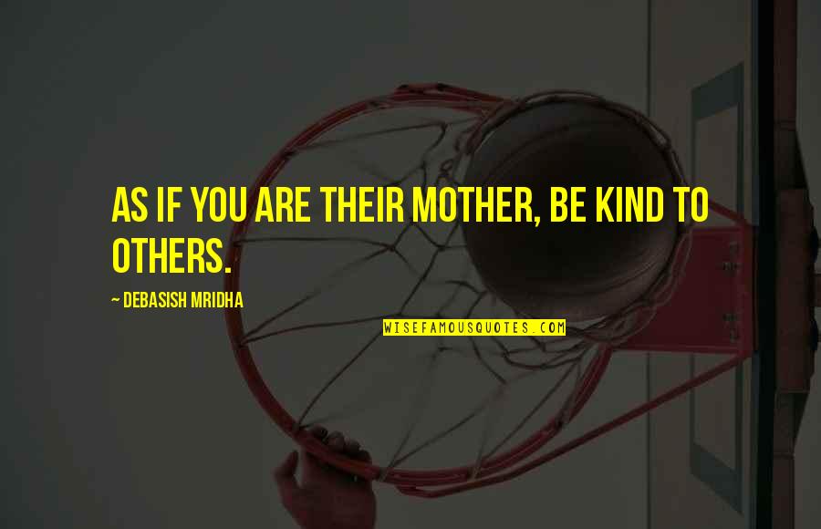 Liquids Allowed Quotes By Debasish Mridha: As if you are their mother, be kind Liquids Allowed Quotes By Debasish Mridha: As if you are their mother, be kind