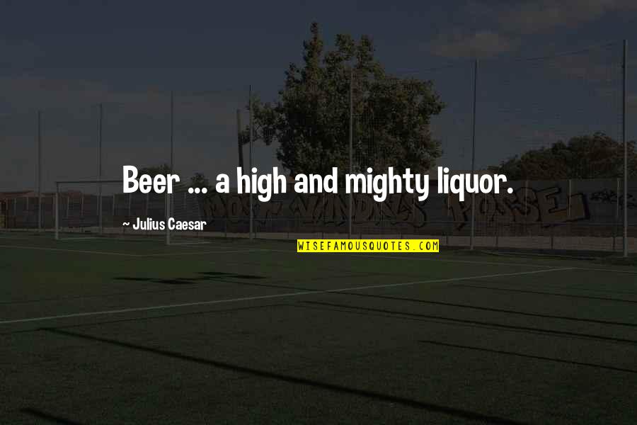 Liquor And Beer Quotes By Julius Caesar: Beer ... a high and mighty liquor.