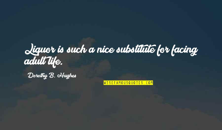 Liquor And Life Quotes By Dorothy B. Hughes: Liquor is such a nice substitute for facing
