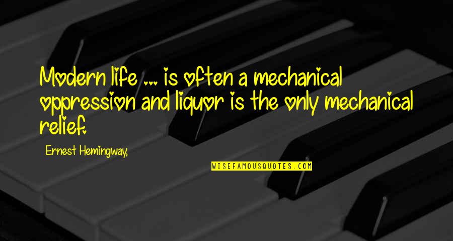 Liquor And Life Quotes By Ernest Hemingway,: Modern life ... is often a mechanical oppression