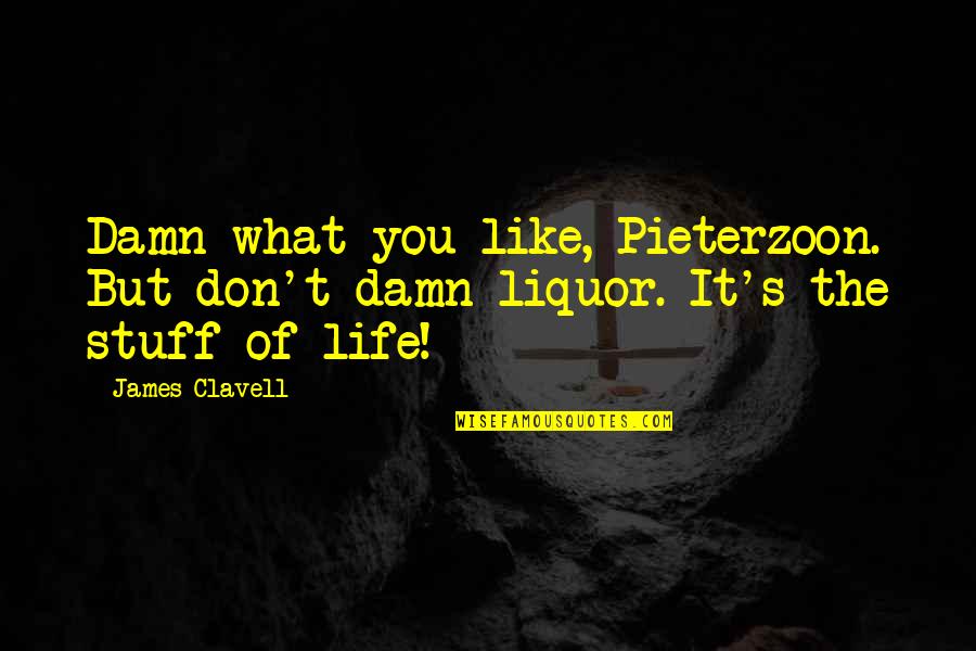 Liquor And Life Quotes By James Clavell: Damn what you like, Pieterzoon. But don't damn