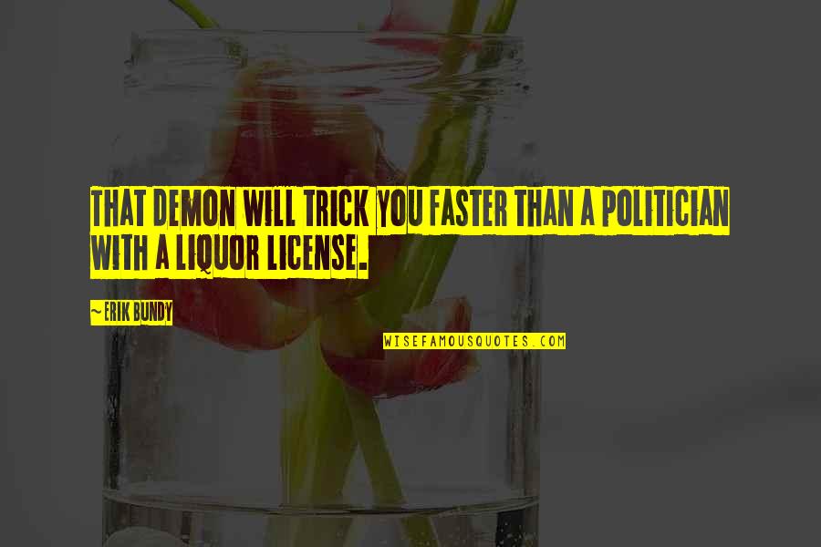 Liquor License Quotes By Erik Bundy: That demon will trick you faster than a