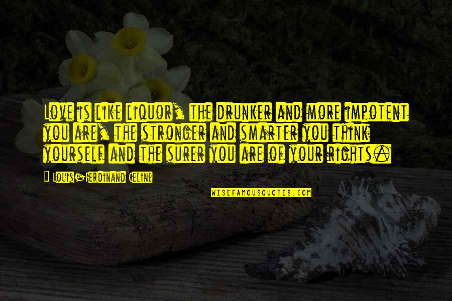 Liquor Love Quotes By Louis-Ferdinand Celine: Love is like liquor, the drunker and more