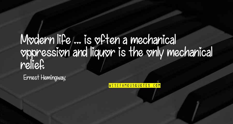 Liquor Quotes By Ernest Hemingway,: Modern life ... is often a mechanical oppression Liquor Quotes By Ernest Hemingway,: Modern life ... is often a mechanical oppression
