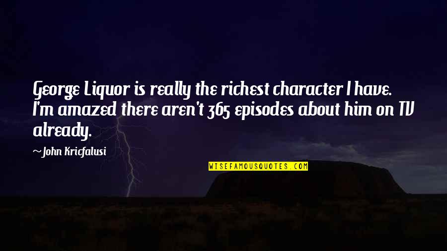 Liquor Quotes By John Kricfalusi: George Liquor is really the richest character I Liquor Quotes By John Kricfalusi: George Liquor is really the richest character I