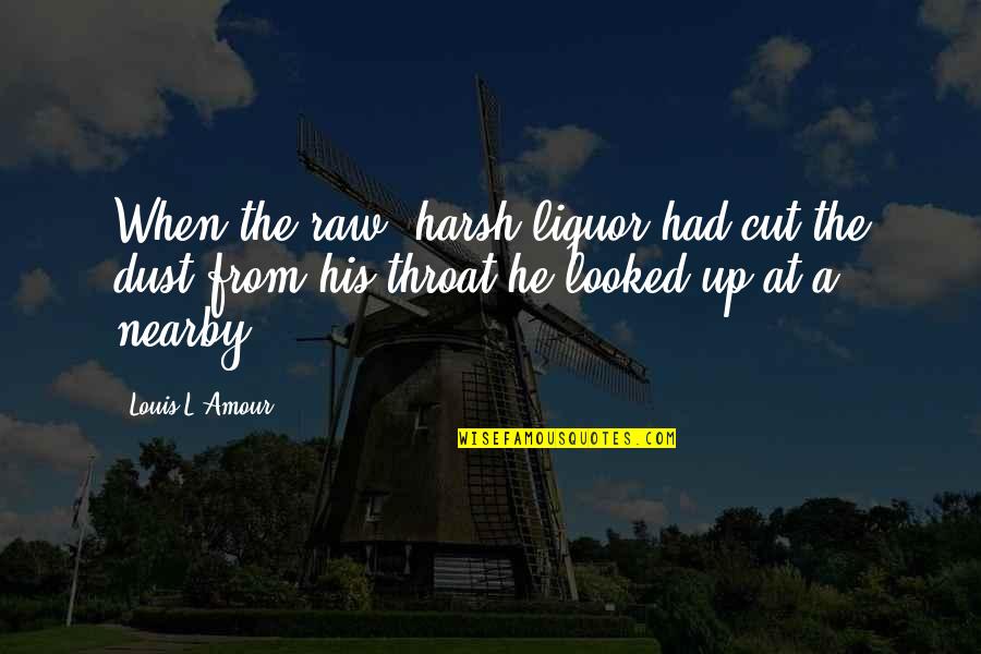 Liquor Quotes By Louis L'Amour: When the raw, harsh liquor had cut the Liquor Quotes By Louis L'Amour: When the raw, harsh liquor had cut the