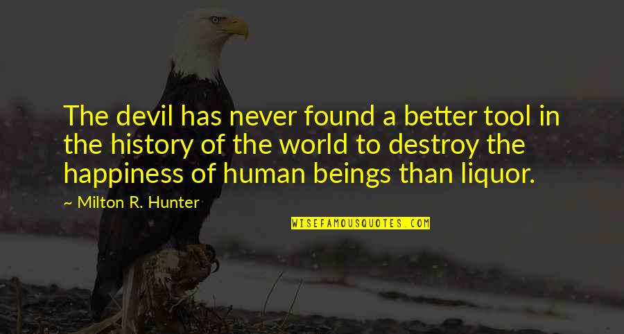 Liquor Quotes By Milton R. Hunter: The devil has never found a better tool Liquor Quotes By Milton R. Hunter: The devil has never found a better tool