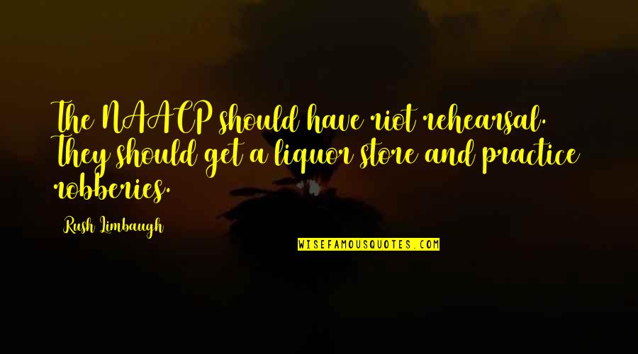 Liquor Quotes By Rush Limbaugh: The NAACP should have riot rehearsal. They should Liquor Quotes By Rush Limbaugh: The NAACP should have riot rehearsal. They should