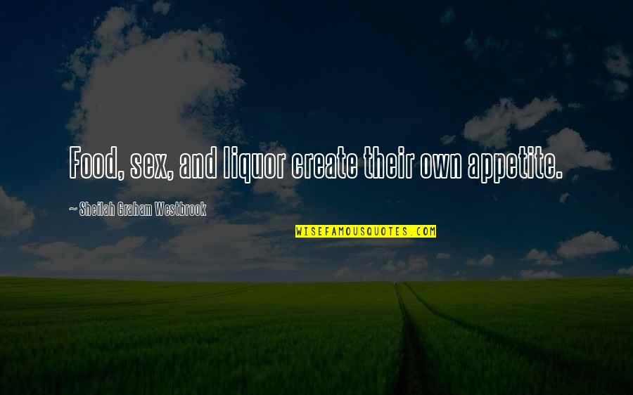 Liquor Quotes By Sheilah Graham Westbrook: Food, sex, and liquor create their own appetite. Liquor Quotes By Sheilah Graham Westbrook: Food, sex, and liquor create their own appetite.