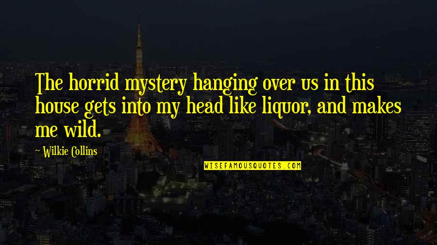 Liquor Quotes By Wilkie Collins: The horrid mystery hanging over us in this Liquor Quotes By Wilkie Collins: The horrid mystery hanging over us in this