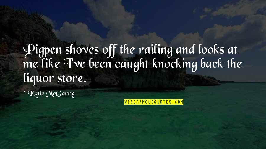 Liquor Store Quotes By Katie McGarry: Pigpen shoves off the railing and looks at Liquor Store Quotes By Katie McGarry: Pigpen shoves off the railing and looks at