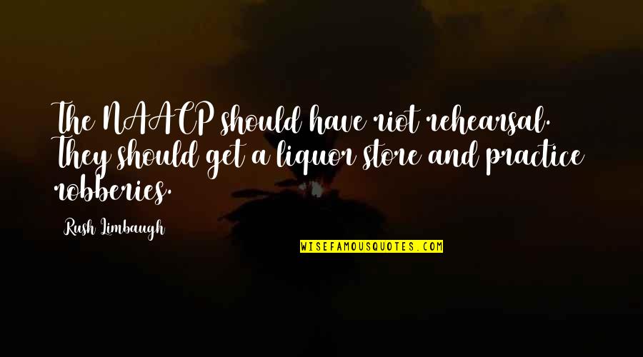 Liquor Store Quotes By Rush Limbaugh: The NAACP should have riot rehearsal. They should Liquor Store Quotes By Rush Limbaugh: The NAACP should have riot rehearsal. They should