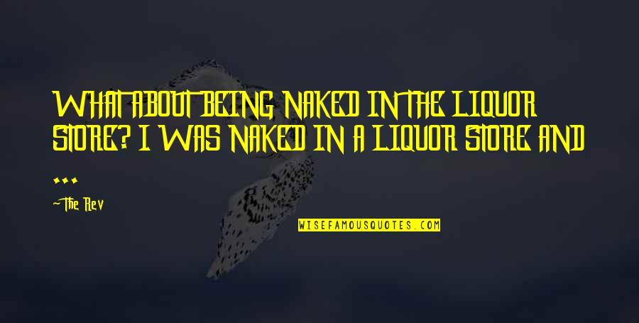 Liquor Stores Quotes By The Rev: WHAT ABOUT BEING NAKED IN THE LIQUOR STORE?