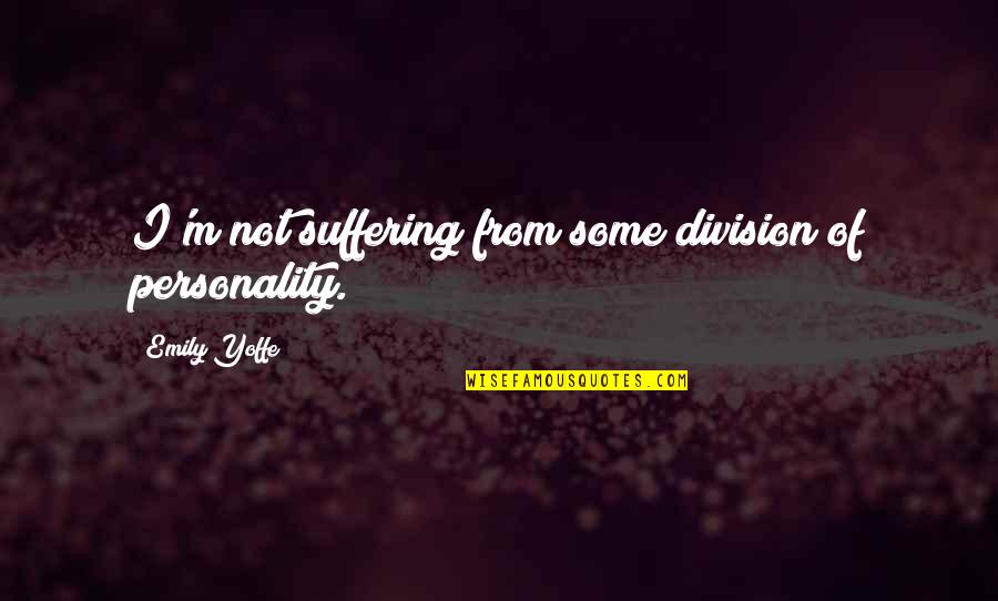 Lira And Elian Quotes By Emily Yoffe: I'm not suffering from some division of personality. Lira And Elian Quotes By Emily Yoffe: I'm not suffering from some division of personality.