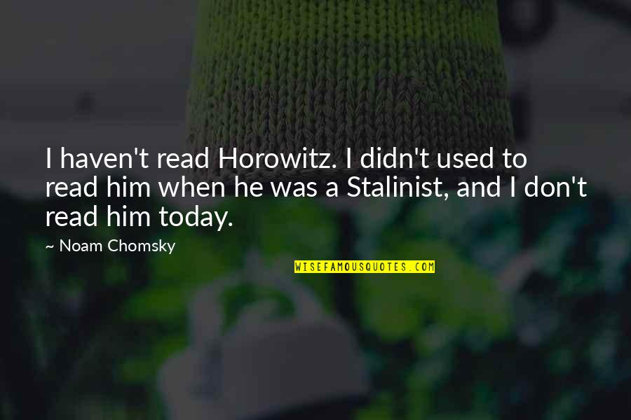 Lira And Elian Quotes By Noam Chomsky: I haven't read Horowitz. I didn't used to Lira And Elian Quotes By Noam Chomsky: I haven't read Horowitz. I didn't used to