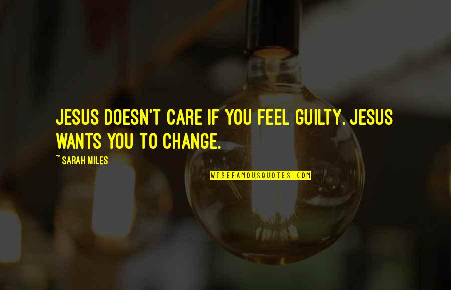 Liran Hirschkorn Quotes By Sarah Miles: Jesus doesn't care if you feel guilty. Jesus
